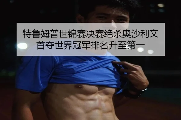特鲁姆普世锦赛决赛绝杀奥沙利文 首夺世界冠军排名升至第一